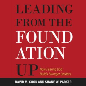 Leading from the Foundation Up, David M. Cook