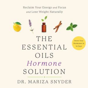 The Essential Oils Hormone Solution, Dr. Mariza Snyder