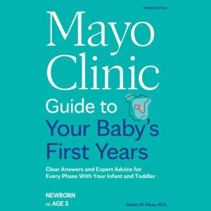 Mayo Clinic Guide to Your Babys Firs..., Kelsey M. Klaas, M.D.
