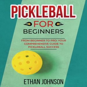 PICKLEBALL FOR BEGINNERS, Ethan Johnson