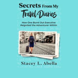 Secrets From My Travel Diaries, Stacey L. Abella