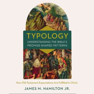TypologyUnderstanding the Bibles Pr..., James M. Hamilton, Jr.