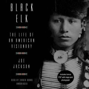 Black Elk The Life of an American Visionary, Joe Jackson
