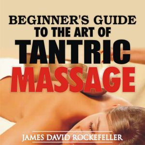 Beginners Guide to the Art of Tantri..., James David Rockefeller