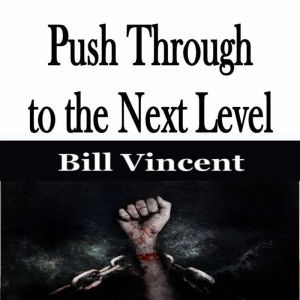 Push Through to the Next Level, Bill Vincent