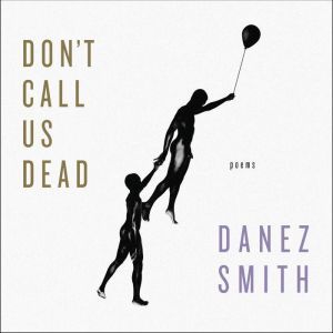 Don't Call Us Dead: Poems, Danez Smith