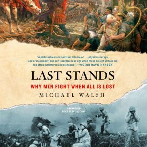 Last Stands: Why Men Fight When All Is Lost, Michael Walsh