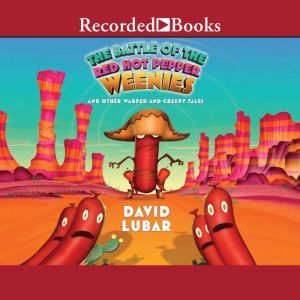 The Battle of the Red Hot Pepper Weenies: And Other Warped and Creepy Tales, David Lubar
