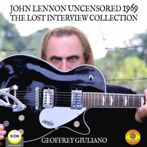 John Lennon Uncensored 1969 The Lost ..., Geoffrey Giuliano