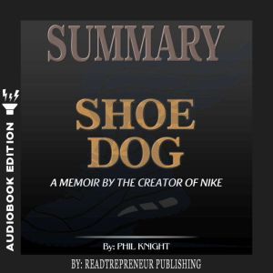 Summary of Shoe Dog A Memoir by the ..., Readtrepreneur Publishing