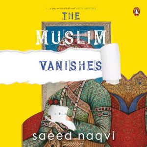 The Muslim Vanishes, Saeed Naqvi