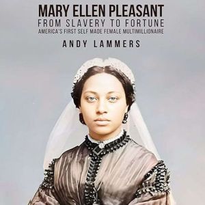 Mary Ellen Pleasant: From Slavery to Fortune Americas First Self Made Female Multimillionaire