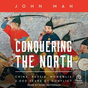 Conquering the North: China, Russia, Mongolia: 2,000 Years of Conflict