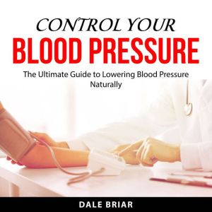 Control Your Blood Pressure, Dale Briar