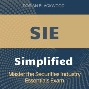 SIE Simplified: Securities Industry Essentials Exam Prep 2024-2025: Master the SIE and Ace Your Exam on the First Attempt