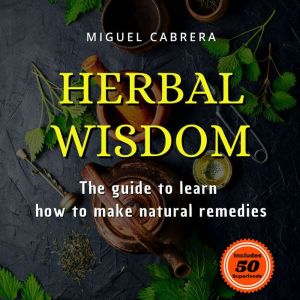 HERBAL WISDOM: The guide to learn  how to make natural remedies