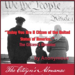 Today You Are A Citizen of the United States of America..: The Citizens Almanac