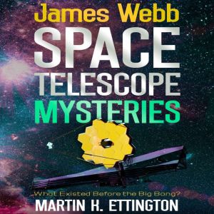 James Webb Space Telescope Mysteries: What Existed Before the Big Bang?