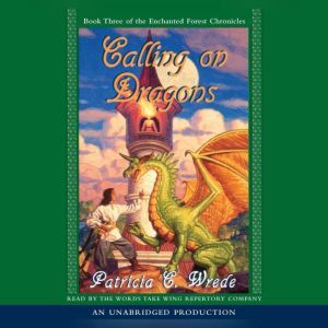 The Enchanted Forest Chronicles Book Three: Calling on Dragons, Patricia C. Wrede
