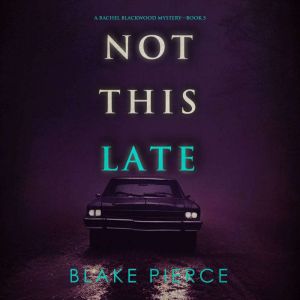 Not This Late (A Rachel Blackwood Suspense ThrillerBook Five): Digitally narrated using a synthesized voice
