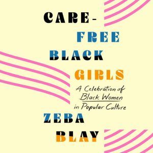 Carefree Black Girls, Zeba Blay