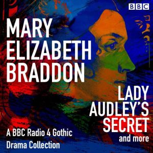 Mary Elizabeth Braddon: Lady Audleys Secret & more: A BBC Radio 4 Gothic Drama Collection