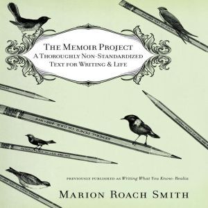 The Memoir Project: A Thoroughly Non-Standardized Text for Writing & Life, Marion Roach Smith