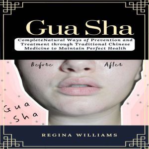Gua Sha Complete Natural Ways of Pre..., Regina Williams