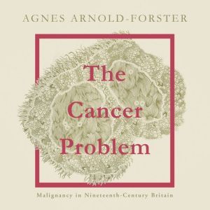 The Cancer Problem, Agnes ArnoldForster