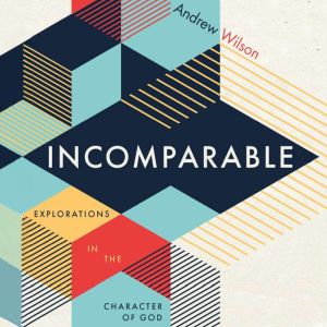 Incomparable: Explorations in the Character of God