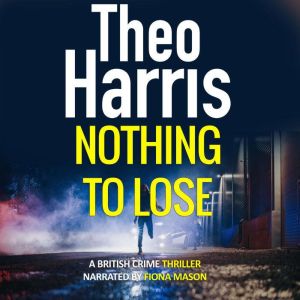 Nothing to Lose A British Crime Thri..., Theo Harris
