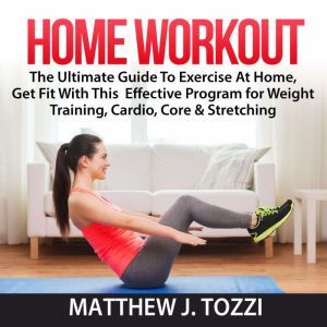 Home Workout The Ultimate Guide To E..., Matthew J. Tozzi