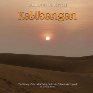 Kalibangan The History of the Indus ..., Charles River Editors