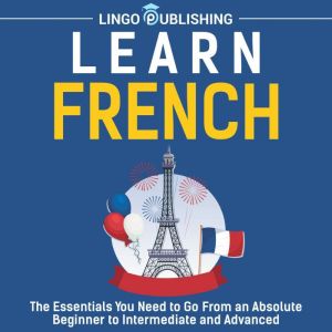 Learn French The Essentials You Need..., Lingo Publishing