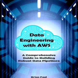 Data Engineering with AWS: A Comprehensive Guide to Building Robust Data Pipelines