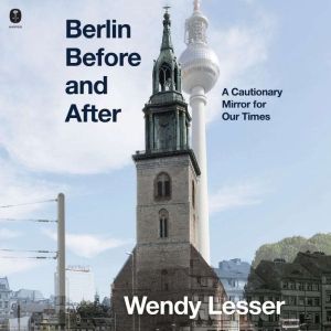 Berlin Before and After, Wendy Lesser