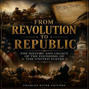 From Revolution to Republic The Hist..., Charles River Editors