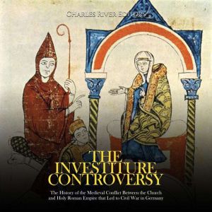 The Investiture Controversy The Hist..., Charles River Editors