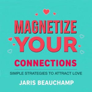 Magnetize Your Connections: Simple Strategies to Attract Love: "Unlock the secrets to attracting love with dynamic audio lesso