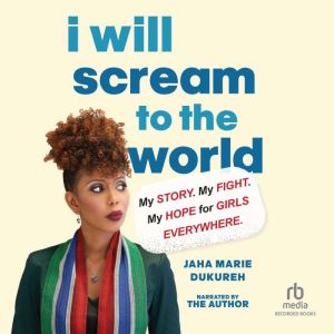 I Will Scream to the World: My Story. My Fight. My Hope for Girls Everywhere.