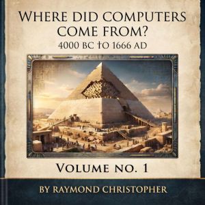 Where Did Computers Come From? 4000 B..., Raymond Christopher
