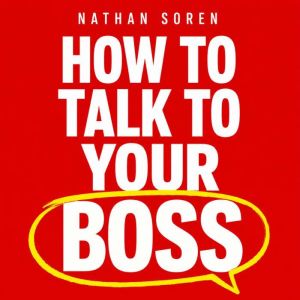 How to Talk to Your Boss, Nathan Soren