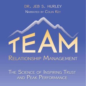 Team Relationship Management: The Science of Inspiring Trust & Peak Performance