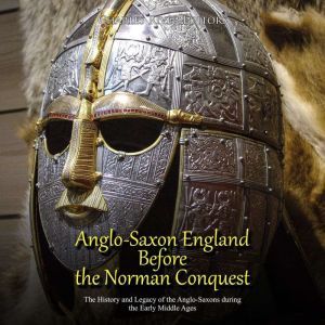 AngloSaxon England Before the Norman..., Charles River Editors