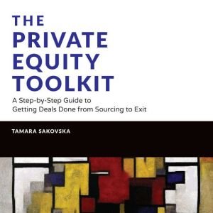 The Private Equity Toolkit: A Step-by-Step Guide to Getting Deals Done from Sourcing to Exit (Wiley Finance)