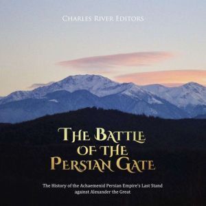 Battle of the Persian Gate, The The ..., Charles River Editors