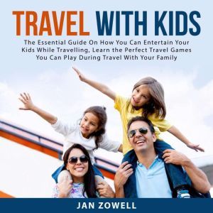 Travel With Kids The Essential Guide..., Jan Zowell