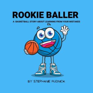 Rookie Baller: A Basketball Story About Learning From Your Mistakes