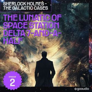 The Lunatic of Space Station Delta 7..., Sir Arthur Conan Doyle