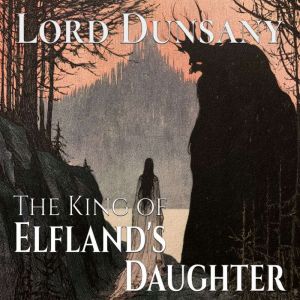 The King of Elflands Daughter, Lord Dunsany